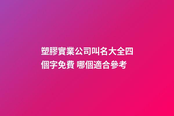 塑膠實業公司叫名大全四個字免費 哪個適合參考-第1張-公司起名-玄機派